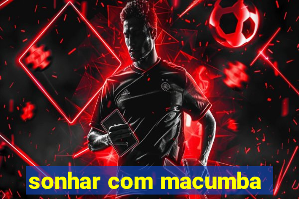 sonhar com macumba