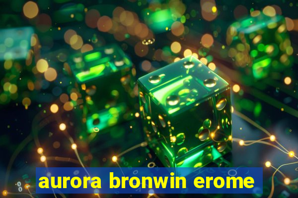 aurora bronwin erome