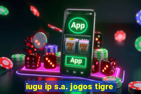 iugu ip s.a. jogos tigre