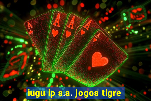 iugu ip s.a. jogos tigre