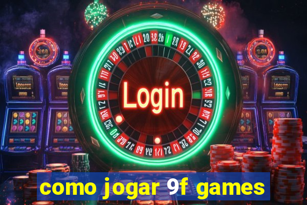 como jogar 9f games