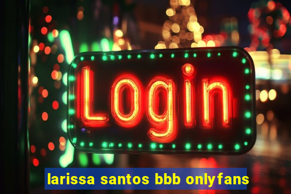 larissa santos bbb onlyfans