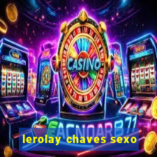 lerolay chaves sexo