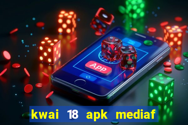 kwai 18 apk mediaf  re