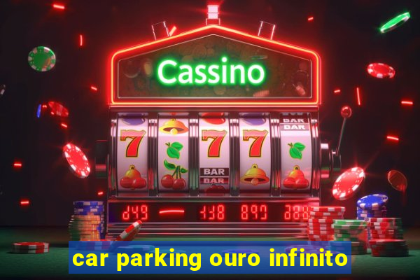 car parking ouro infinito