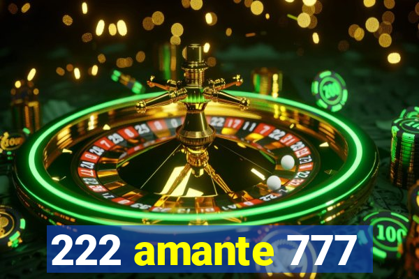 222 amante 777