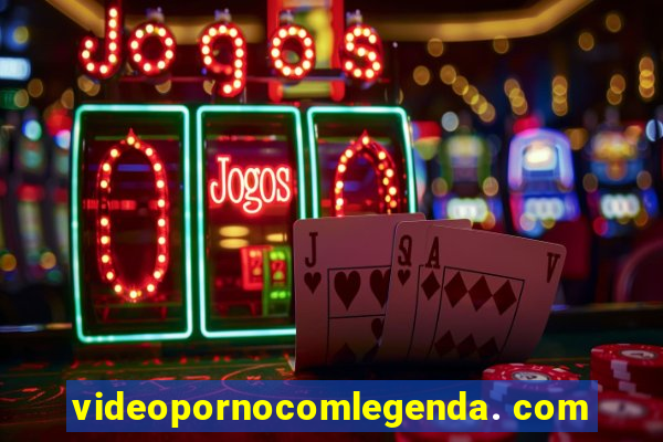 videopornocomlegenda. com