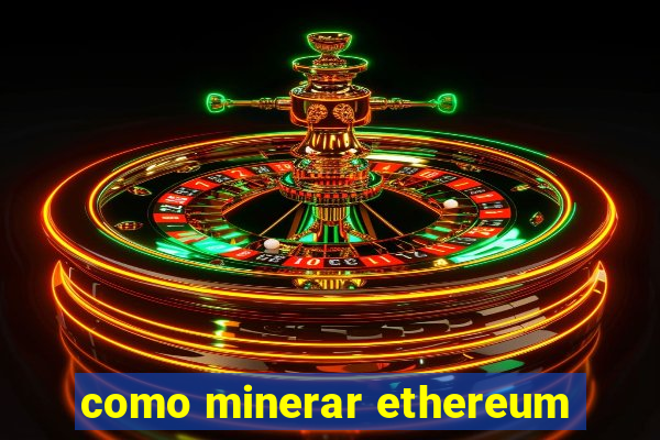 como minerar ethereum