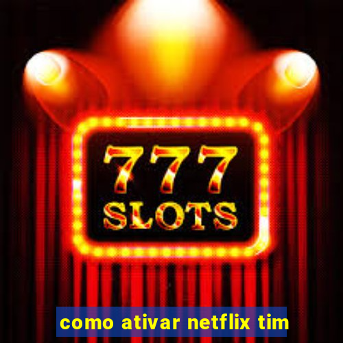 como ativar netflix tim