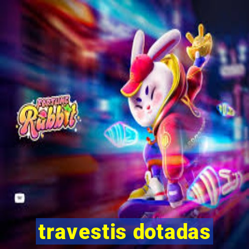 travestis dotadas