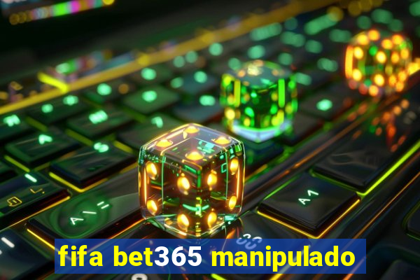 fifa bet365 manipulado