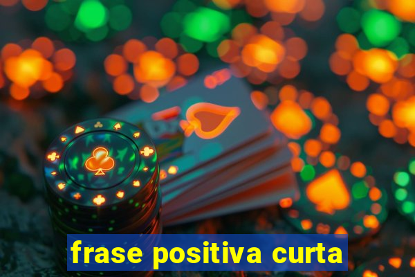 frase positiva curta