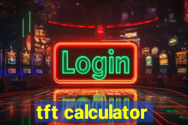 tft calculator