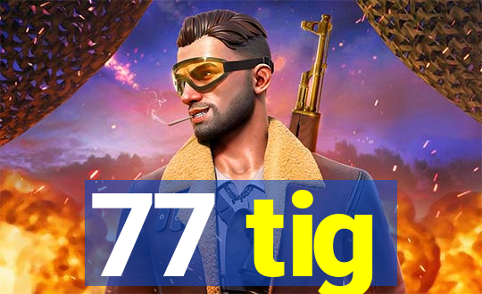 77 tig