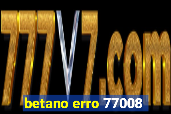 betano erro 77008