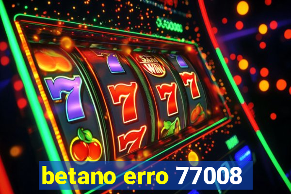 betano erro 77008