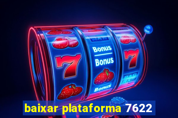 baixar plataforma 7622