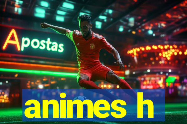 animes h