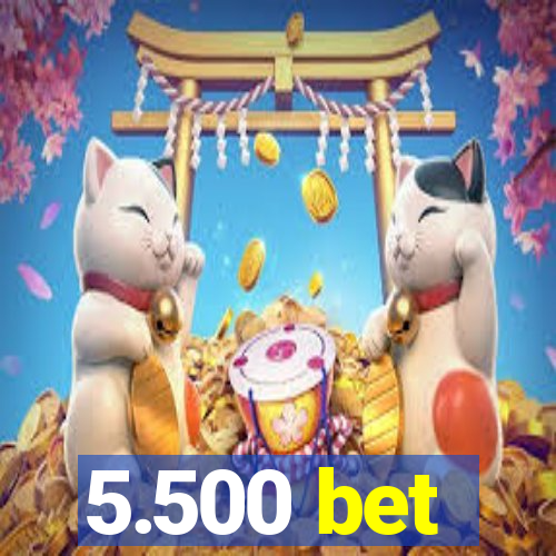 5.500 bet