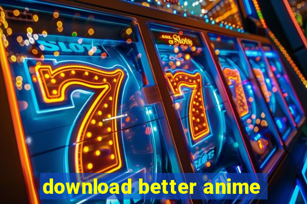 download better anime