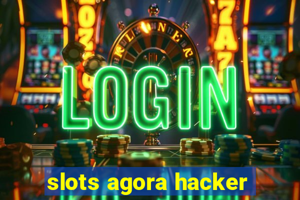 slots agora hacker