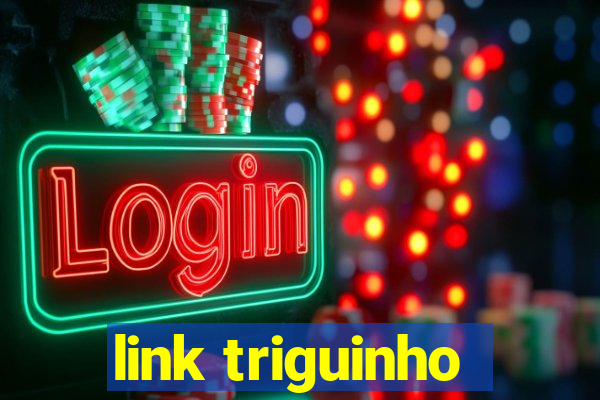 link triguinho