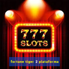 fortune tiger 2 plataforma