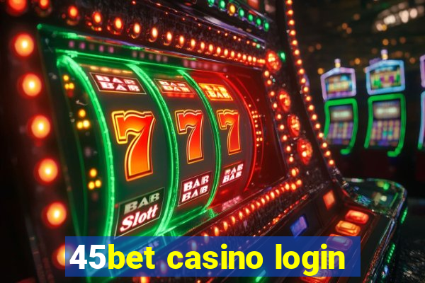 45bet casino login