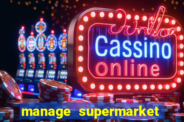 manage supermarket simulator mod apk (unlimited money and energy)