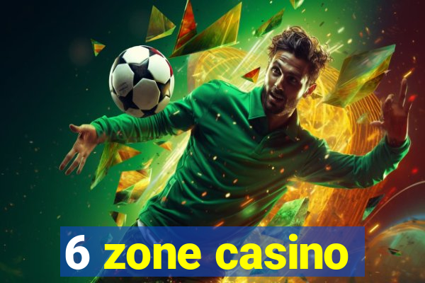 6 zone casino