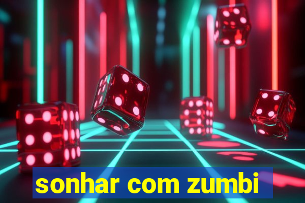 sonhar com zumbi