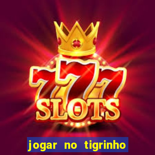 jogar no tigrinho sem deposito