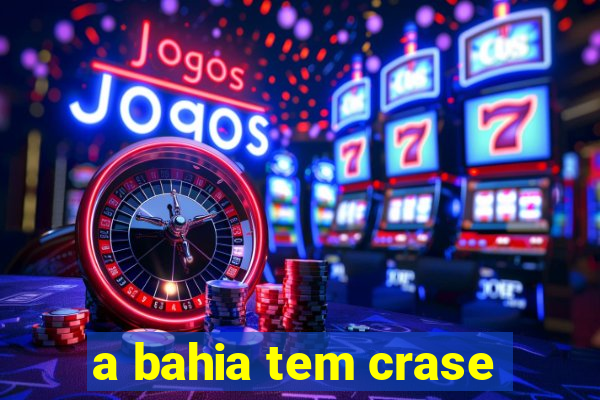 a bahia tem crase