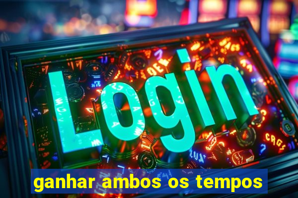 ganhar ambos os tempos