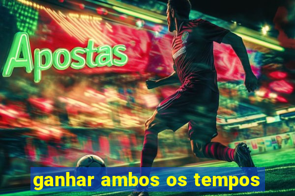 ganhar ambos os tempos