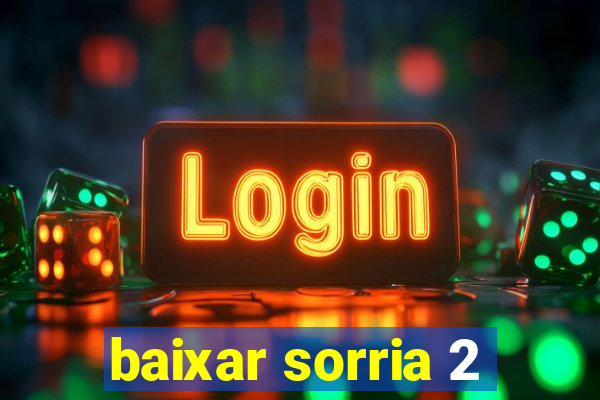 baixar sorria 2