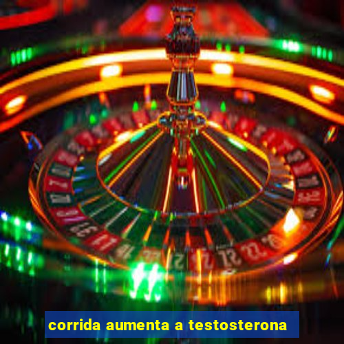 corrida aumenta a testosterona