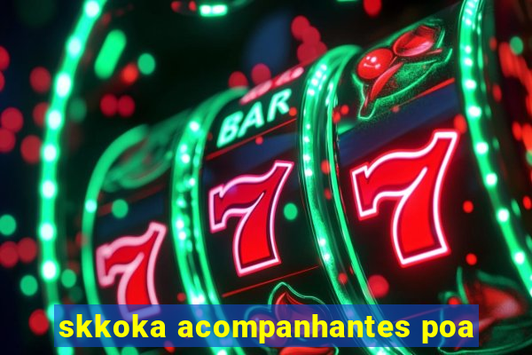 skkoka acompanhantes poa