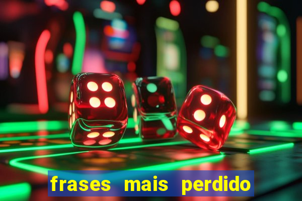 frases mais perdido que surdo em bingo