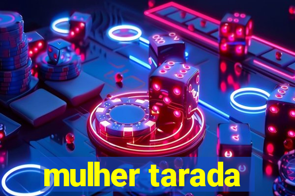 mulher tarada