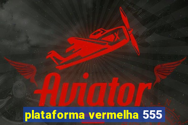 plataforma vermelha 555