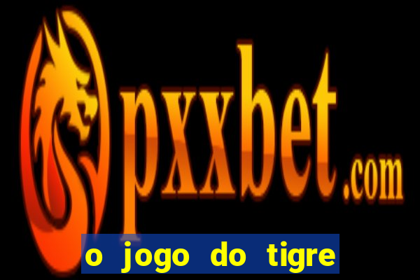 o jogo do tigre da dinheiro