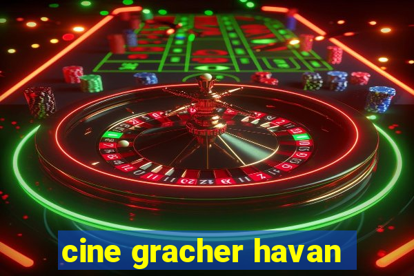 cine gracher havan