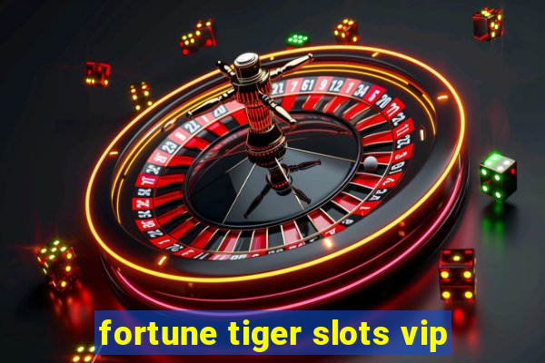 fortune tiger slots vip