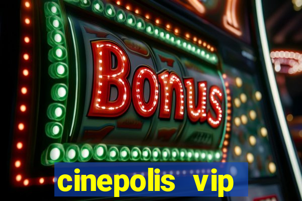 cinepolis vip parque shopping