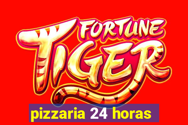 pizzaria 24 horas