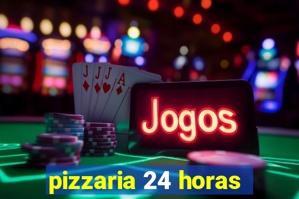 pizzaria 24 horas