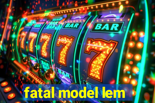 fatal model lem