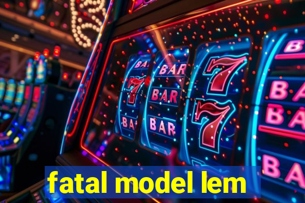 fatal model lem