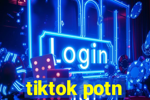 tiktok potn